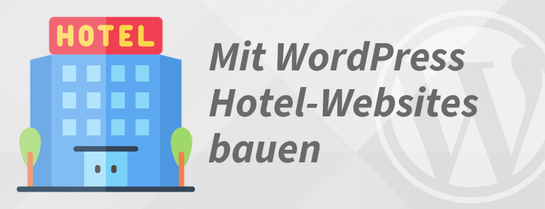 Symbolbild mit der Artikelüberschrift Hotel-Website mit WordPress erstellen: Darauf kommt es an